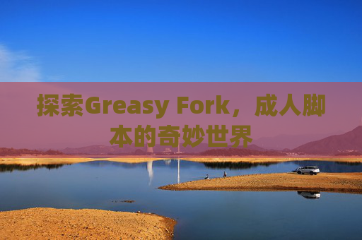 探索Greasy Fork,成人脚本的奇妙世界 探索Greasy Fork,成人脚本的奇妙世界