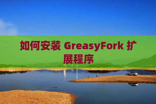 如何安装 GreasyFork 扩展程序